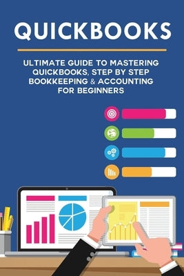 Quickbooks: Ultimate Guide to Mastering QuickBooks, Step by Step Bookkeeping & Accounting for Beginners by Cooper, Andy