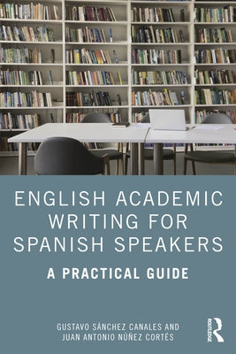 English Academic Writing for Spanish Speakers: A Practical Guide by S?nchez Canales, Gustavo