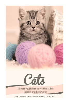 Cats: Expert Veterinary Advice on Feline Health and Behaviour by Bvsc Mrcvs, Gordon Roberts