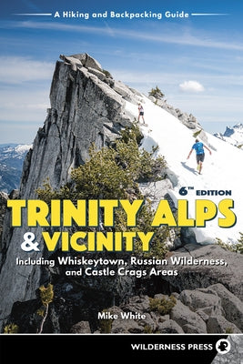 Trinity Alps & Vicinity: Including Whiskeytown, Russian Wilderness, and Castle Crags Areas: A Hiking and Backpacking Guide by White, Mike