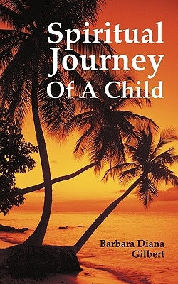Spiritual Journey of a Child by Barbara Diana Gilbert, Diana Gilbert