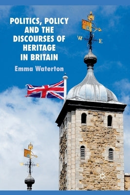 Politics, Policy and the Discourses of Heritage in Britain by Waterton, E.