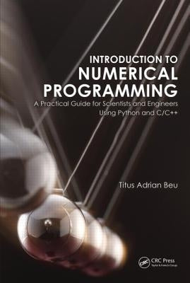 Introduction to Numerical Programming: A Practical Guide for Scientists and Engineers Using Python and C/C++ by Beu, Titus A.