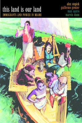 This Land Is Our Land: Immigrants and Power in Miami by Stepick, Alex