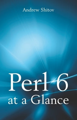 Perl 6 at a Glance by Shitov, Andrew
