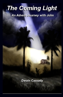 The Coming Light: An Advent Journey with John by Cassady, Dwain