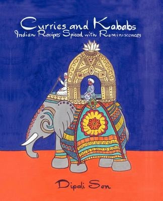 Curries and Kababs: Indian Recipes Spiced with Reminiscences by Sen, Dipali