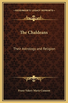The Chaldeans: Their Astrology and Religion by Cumont, Franz Valery Marie