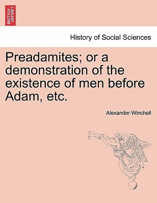 Preadamites; or a demonstration of the existence of men before Adam, etc. by Winchell, Alexander