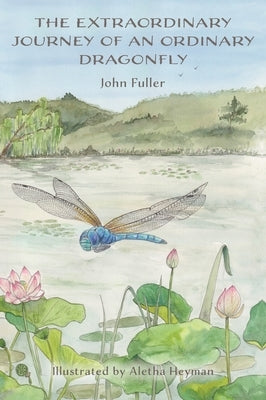 The Extraordinary Journey of an Ordinary Dragonfly by Fuller, John