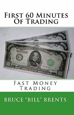 First 60 Minutes Of Trading: Fast Money Trading by Brents, Bruce Bill