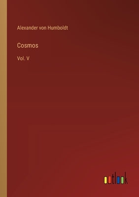 Cosmos: Vol. V by Humboldt, Alexander Von