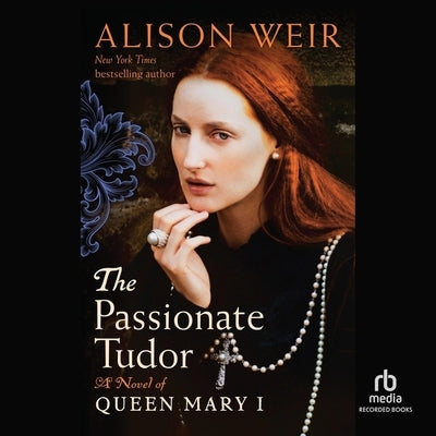 The Passionate Tudor: A Novel of Queen Mary I by Weir, Alison