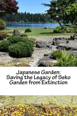 Japanese Garden: Saving the Legacy of Seko Garden from Extinction: Returning from Minidoka by Kobayashi, Koichi