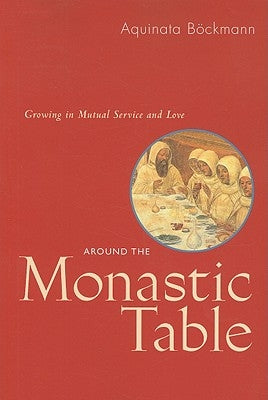 Around the Monastic Table: Growing in Mutual Service and Love by Bkmann, Aquinata