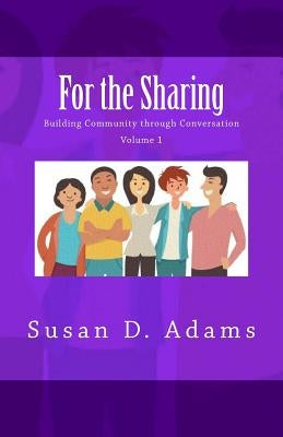 For the Sharing: Building Community through Conversation - Volume 1 by Adams, Susan D.