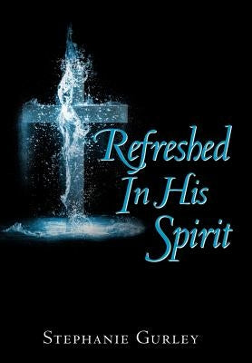 Refreshed in His Spirit by Gurley, Stephanie
