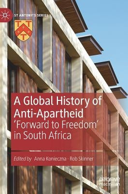 A Global History of Anti-Apartheid: 'Forward to Freedom' in South Africa by Konieczna, Anna