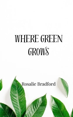 Where Green Grows by Bradford, Rosalie