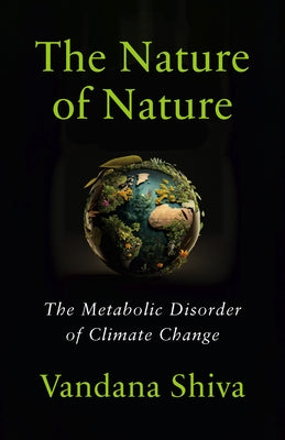 The Nature of Nature: The Metabolic Disorder of Climate Change by Shiva, Vandana