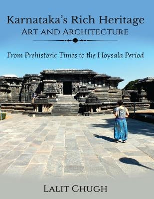 Karnataka's Rich Heritage - Art and Architecture: From Prehistoric Times to the Hoysala Period by Chugh, Lalit