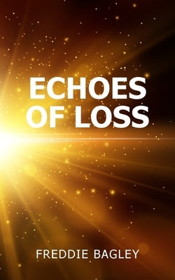 Echoes of Loss by Bagley, Freddie