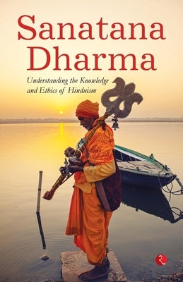 Sanatana Dharma: Understanding the Knowledge and Ethics of Hinduism by Rupa Publications