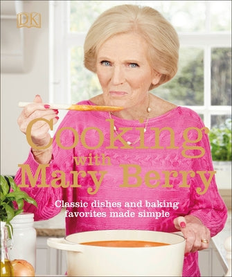 Cooking with Mary Berry: Classic Dishes and Baking Favorites Made Simple by Berry, Mary