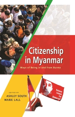 Citizenship in Myanmar: Ways of Being in and from Burma by South, Ashley