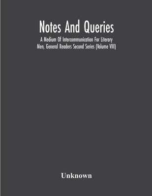 Notes And Queries; A Medium Of Intercommunication For Literary Men, General Readers Second Series (Volume Viii) by Unknown