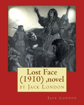 Lost Face (1910) by Jack London (novel) by London, Jack
