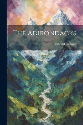 The Adirondacks by Bierstadt, Edward [From Old Catalog]