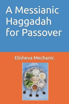 A Messianic Haggadah for Passover by Mechanic, Elisheva