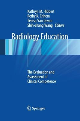 Radiology Education: The Evaluation and Assessment of Clinical Competence by Hibbert, Kathryn M.