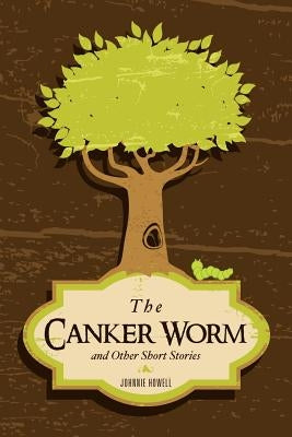 The Canker Worm and Other Short Stories by Howell, Johnnie