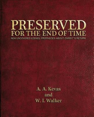 Preserved for the End of Time: New Uncovered Ezekiel Prophecies About Christ's Return by Walker, W. I.