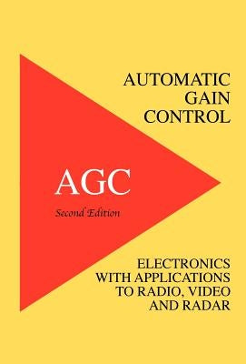 Automatic Gain Control - AGC Electronics with Radio, Video and Radar Applications by Hughes, Richard Smith