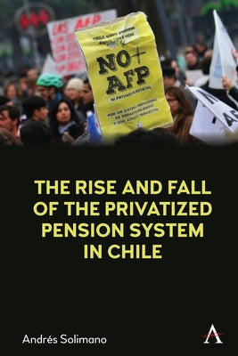 The Rise and Fall of the Privatized Pension System in Chile: An International Perspective by Solimano, Andr?s