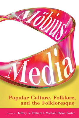 M?bius Media: Popular Culture, Folklore, and the Folkloresque by Tolbert, Jeffrey A.