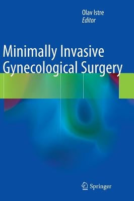 Minimally Invasive Gynecological Surgery by Istre, Olav