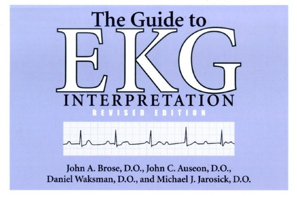 The Guide to EKG Interpretation: Revised Edition by Brose D. O., John A.
