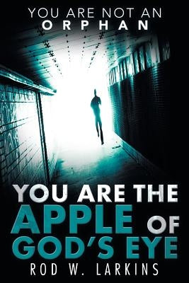 You Are the Apple of God's Eye: You Are Not an Orphan by Larkins, Rod W.