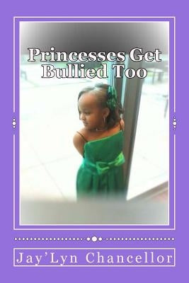 Princesses Get Bullied Too by Chancellor, Jay'lyn D.