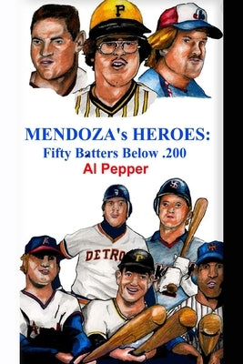 Mendoza's Heroes: Fifty Batters Below .200 by Gordon, Jon