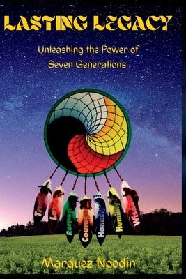 Lasting Legacy: Unleashing the Power of Seven Generations by Noodin, Marquez Misko