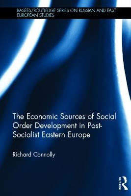 The Economic Sources of Social Order Development in Post-Socialist Eastern Europe by Connolly, Richard