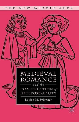 Medieval Romance and the Construction of Heterosexuality by Sylvester, L.