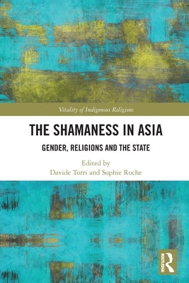 The Shamaness in Asia: Gender, Religion and the State by Torri, Davide