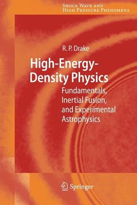 High-Energy-Density Physics: Fundamentals, Inertial Fusion, and Experimental Astrophysics by Drake, R. Paul