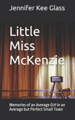 Little Miss McKenzie: Memories of an Average Girl in an Average but Perfect Small Town by Glass, Jennifer Kee